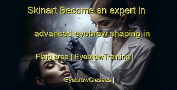 Skinart Become an expert in advanced eyebrow shaping in Flaig area | EyebrowTraining | EyebrowClasses | SkinartTraining-United States